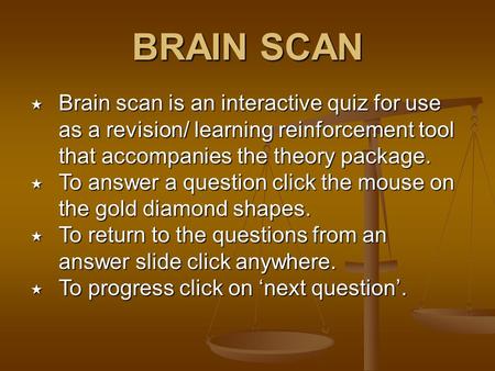 BRAIN SCAN  Brain scan is an interactive quiz for use as a revision/ learning reinforcement tool that accompanies the theory package.  To answer a question.
