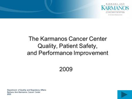 Department of Quality and Regulatory Affairs Barbara Ann Karmanos Cancer Center 2009 The Karmanos Cancer Center Quality, Patient Safety, and Performance.