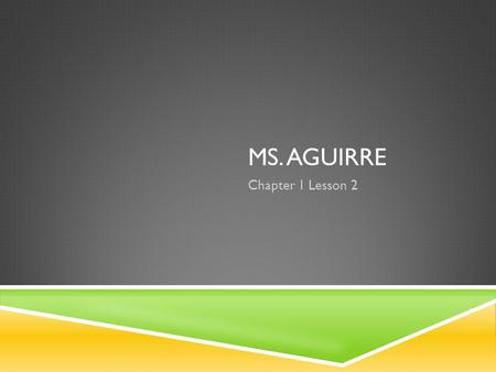 Ms. Aguirre Chapter 1 Lesson 2.