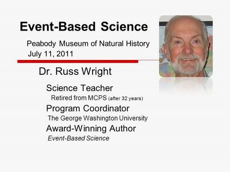 Dr. Russ Wright Science Teacher Retired from MCPS (after 32 years) Program Coordinator The George Washington University Award-Winning Author Event-Based.