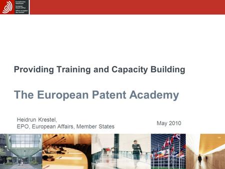 Providing Training and Capacity Building The European Patent Academy Heidrun Krestel, EPO, European Affairs, Member States May 2010.