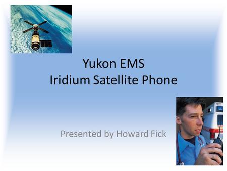 Yukon EMS Iridium Satellite Phone Presented by Howard Fick.