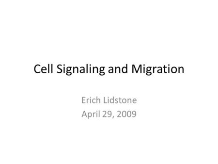 Cell Signaling and Migration Erich Lidstone April 29, 2009.