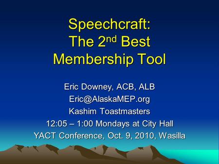Speechcraft: The 2 nd Best Membership Tool Eric Downey, ACB, ALB Kashim Toastmasters 12:05 – 1:00 Mondays at City Hall YACT Conference,
