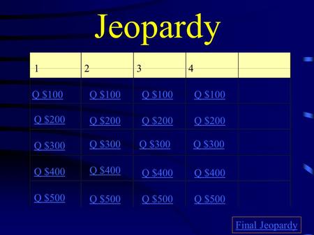 Jeopardy 1234 Q $100 Q $200 Q $300 Q $400 Q $500 Q $100 Q $200 Q $300 Q $400 Q $500 Final Jeopardy.
