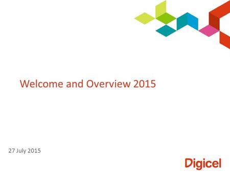 Welcome and Overview 2015 27 July 2015.  Welcome to CANTO  Update on Digicel’s broadband projects  Broadband investment and the impact of OTTs  Legal.