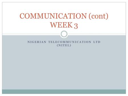 NIGERIAN TELECOMMUNICATION LTD (NITEL) COMMUNICATION (cont) WEEK 3.