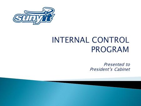Presented to President’s Cabinet. INTERNAL CONTROLS are the integration of the activities, plans, attitudes, policies and efforts of the people of an.