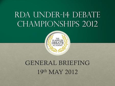 RDA Under-14 Debate Championships 2012 GENERAL BRIEFING 19 th MAY 2012.