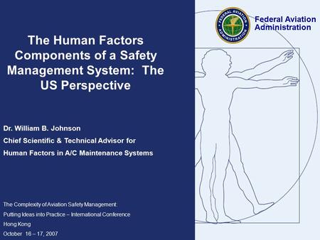 The Human Factors Components of a Safety Management System: The US Perspective Dr. William B. Johnson Chief Scientific & Technical Advisor for Human Factors.