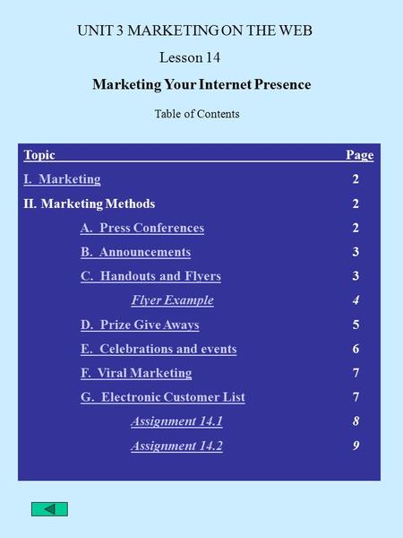 UNIT 3 MARKETING ON THE WEB Lesson 14 Marketing Your Internet Presence Table of Contents TopicPage I. MarketingI. Marketing 2 II. Marketing Methods 2 A.
