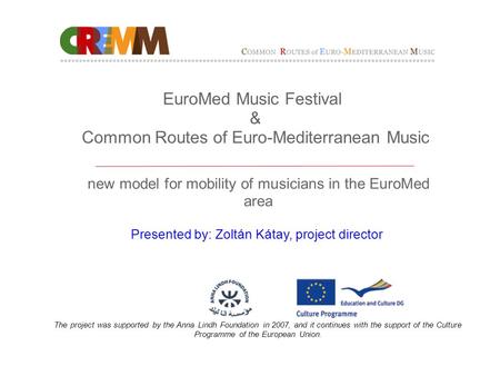 EuroMed Music Festival & Common Routes of Euro-Mediterranean Music new model for mobility of musicians in the EuroMed area Presented by: Zoltán Kátay,