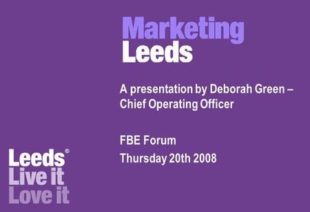 A presentation by Deborah Green – Chief Operating Officer FBE Forum Thursday 20th 2008.