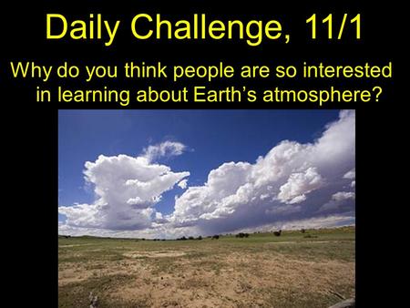 Why do you think people are so interested in learning about Earth’s atmosphere? Daily Challenge, 11/1.