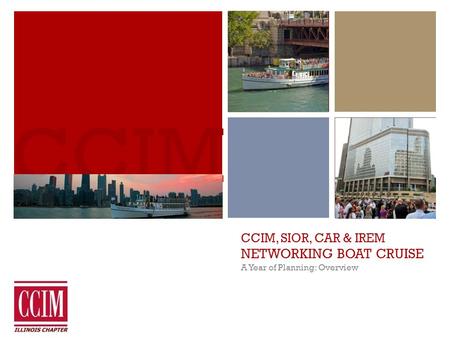 CCIM, SIOR, CAR & IREM NETWORKING BOAT CRUISE A Year of Planning: Overview CCIM.