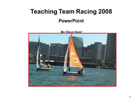 Teaching Team Racing 2008 PowerPoint By Steve Hunt.