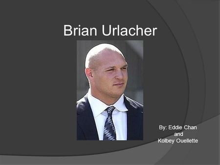 Brian Urlacher By: Eddie Chan and Kolbey Ouellette.