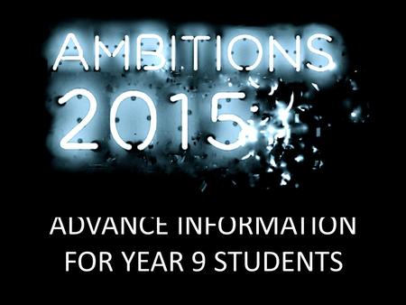 ADVANCE INFORMATION FOR YEAR 9 STUDENTS. WHAT IS AMBITIONS? Ambitions 2015 is a massive CAREERS EVENT for young people in the area.