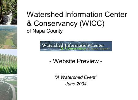 - Website Preview - “A Watershed Event” June 2004 Watershed Information Center & Conservancy (WICC) of Napa County.