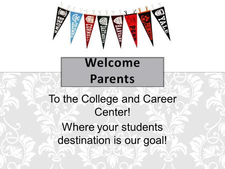 To the College and Career Center! Where your students destination is our goal!