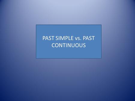 PAST SIMPLE vs. PAST CONTINUOUS Past Simple Form+I/He/She/ItWe/You/They work. ?DidI/He/She/ItWe/You/Theywork? -I/He/She/ItWe/You/They work. work. ed.