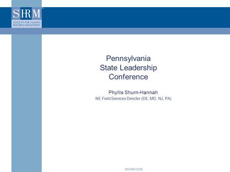 ©SHRM 2008 Pennsylvania State Leadership Conference Phyllis Shurn-Hannah NE Field Services Director (DE, MD, NJ, PA)