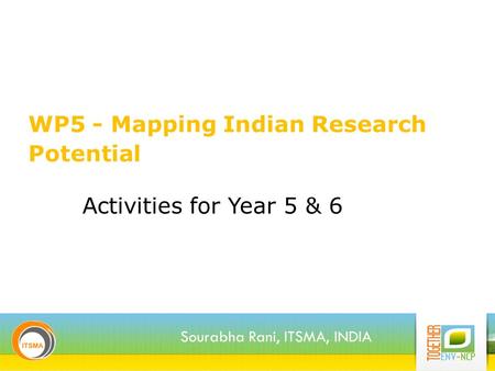 WP5 - Mapping Indian Research Potential Sourabha Rani, ITSMA, INDIA Activities for Year 5 & 6.