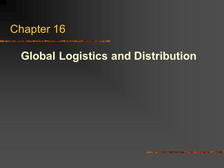 Chapter 16 Global Logistics and Distribution. Definition of Global Logistics (P. 514) Global logistics is defined as the design and management of a system.