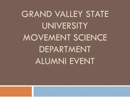 GRAND VALLEY STATE UNIVERSITY MOVEMENT SCIENCE DEPARTMENT ALUMNI EVENT.