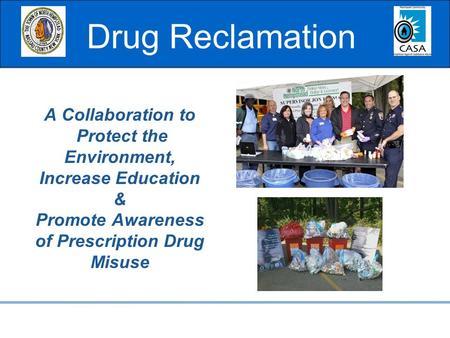 A Collaboration to Protect the Environment, Increase Education & Promote Awareness of Prescription Drug Misuse Drug Reclamation.