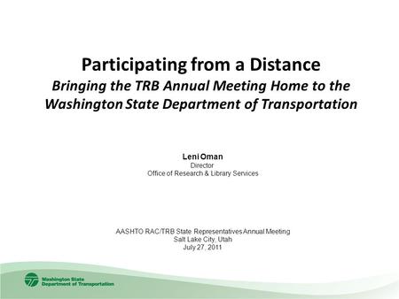Participating from a Distance Bringing the TRB Annual Meeting Home to the Washington State Department of Transportation Leni Oman Director Office of Research.