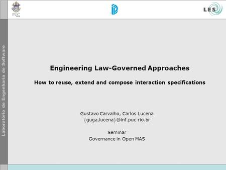 Engineering Law-Governed Approaches How to reuse, extend and compose interaction specifications Gustavo Carvalho, Carlos Lucena