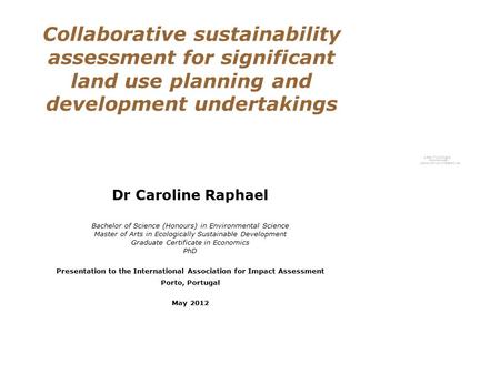 Collaborative sustainability assessment for significant land use planning and development undertakings Dr Caroline Raphael Bachelor of Science (Honours)