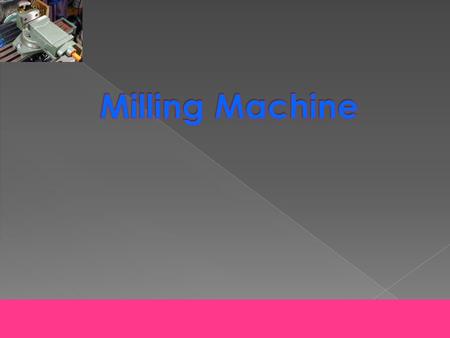 Description Of Milling Process General View Of Milling Machine Milling Machine and It’s Accessories Cutters Clamping Devices Measurements Tools.