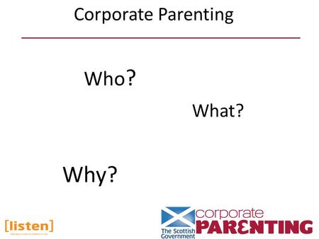 Who ? Why? What? Corporate Parenting. A health board A board constituted under the National Health Service (Scotland) Act 1978 Healthcare Improvement.
