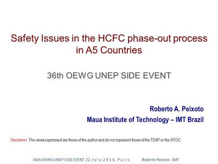 36th OEWG UNEP SIDE EVENT 22 J u l y 2 0 1 4, P a r i sRoberto Peixoto - IMT Roberto A. Peixoto Maua Institute of Technology – IMT Brazil Disclaimer: The.