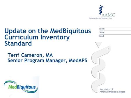 Update on the MedBiquitous Curriculum Inventory Standard Terri Cameron, MA Senior Program Manager, MedAPS.