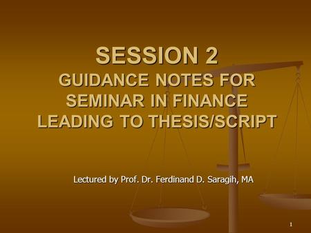 1 SESSION 2 GUIDANCE NOTES FOR SEMINAR IN FINANCE LEADING TO THESIS/SCRIPT Lectured by Prof. Dr. Ferdinand D. Saragih, MA.