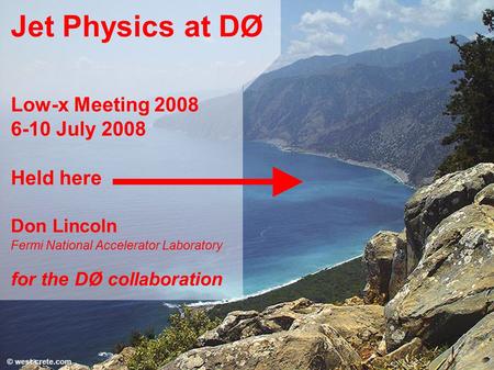 1 Low-x Meeting 2008 6-10 July 2008 Held here Don Lincoln Fermi National Accelerator Laboratory for the DØ collaboration Jet Physics at DØ.