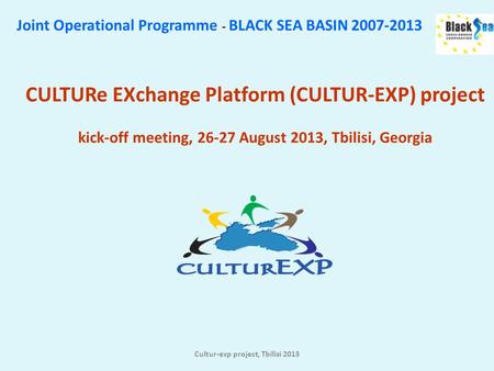 Cultur-exp project, Tbilisi 2013 CULTURe EXchange Platform (CULTUR-EXP) project kick-off meeting, 26-27 August 2013, Tbilisi, Georgia Joint Operational.