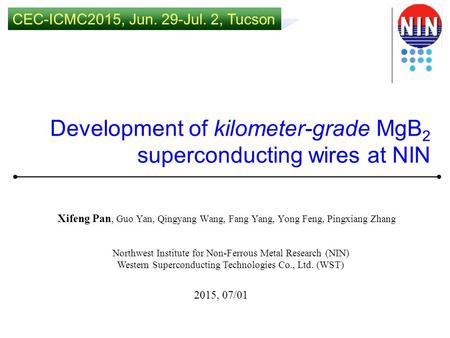 Development of kilometer-grade MgB 2 superconducting wires at NIN Xifeng Pan, Guo Yan, Qingyang Wang, Fang Yang, Yong Feng, Pingxiang Zhang Northwest Institute.