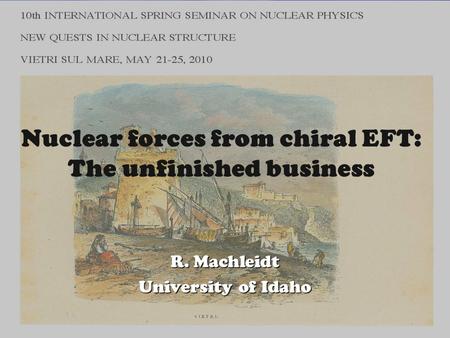R. Machleidt University of Idaho Nuclear forces from chiral EFT: The unfinished business.
