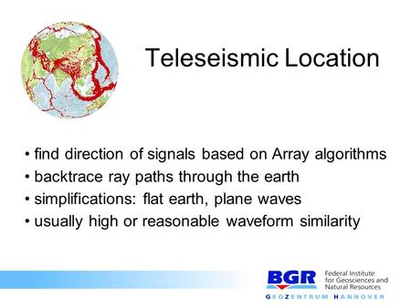 Teleseismic Location find direction of signals based on Array algorithms backtrace ray paths through the earth simplifications: flat earth, plane waves.