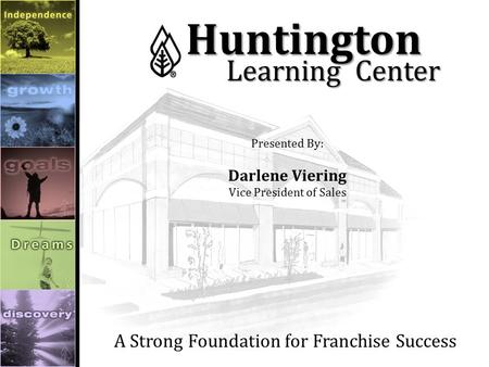 Huntington Huntington LearningCenter A Strong Foundation for Franchise Success Presented By: Darlene Viering Vice President of Sales.
