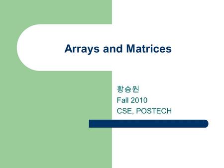 Arrays and Matrices 황승원 Fall 2010 CSE, POSTECH. 2 2 Any real-life matrix you know?
