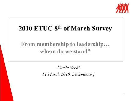 1 2010 ETUC 8 th of March Survey From membership to leadership… where do we stand? Cinzia Sechi 11 March 2010, Luxembourg.
