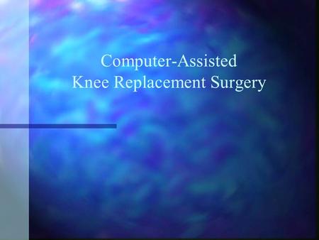 Computer-Assisted Knee Replacement Surgery. Knee Replacement Surgery Arthritic surfaces on the tibia and femur are removed. Arthritic surfaces on the.