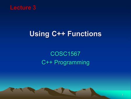 Lecture 3 Using C++ Functions COSC1567 C++ Programming.