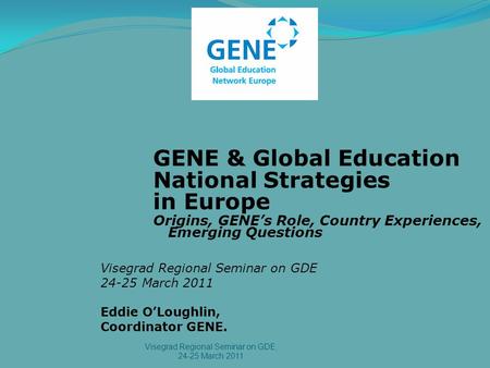 GENE & Global Education National Strategies in Europe Origins, GENE’s Role, Country Experiences, Emerging Questions Visegrad Regional Seminar on GDE 24-25.