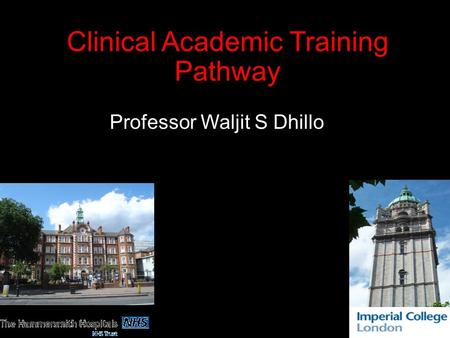 Clinical Academic Training Pathway Dr Professor Waljit S Dhillo.